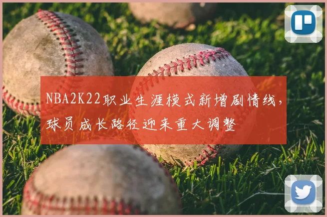 NBA2K22职业生涯模式新增剧情线，球员成长路径迎来重大调整