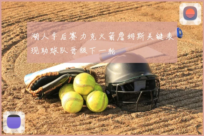 湖人季后赛力克火箭詹姆斯关键表现助球队晋级下一轮