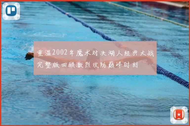 重温2002年魔术对决湖人经典大战完整版回顾激烈攻防巅峰时刻