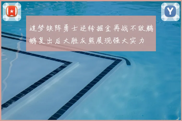 追梦缺阵勇士逆转掘金再战不敌鹈鹕复出后大胜灰熊展现强大实力