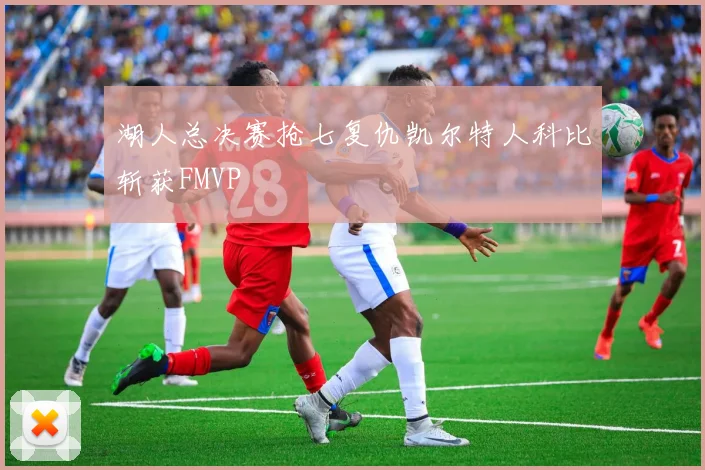 湖人总决赛抢七复仇凯尔特人科比斩获FMVP