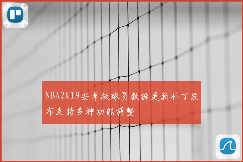 NBA2K19安卓版球员数据更新补丁发布支持多种功能调整