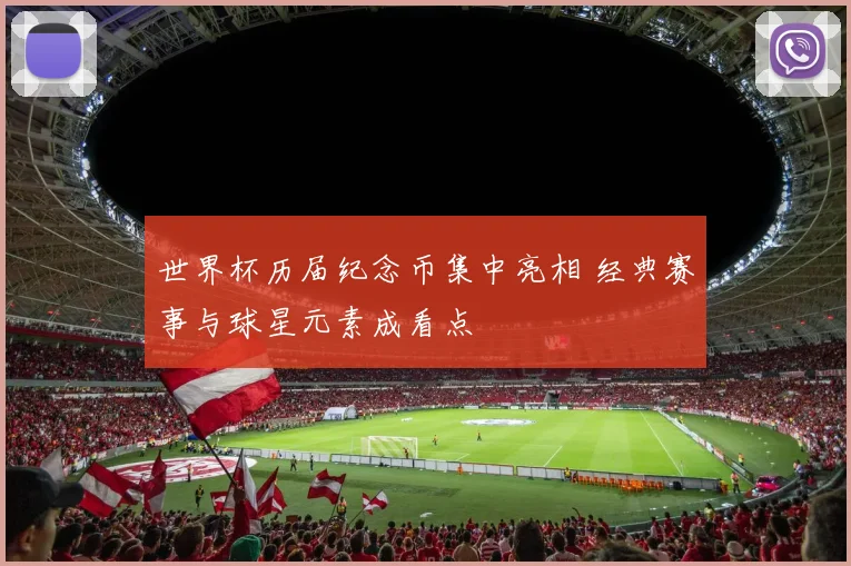 世界杯历届纪念币集中亮相 经典赛事与球星元素成看点
