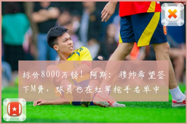 标价8000万镑！阿斯：穆帅希望签下M费，球员也在红军枪手名单中