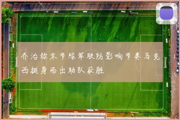 乔治称末节绿军联防影响节奏马克西挺身而出助队获胜