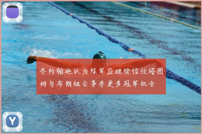 乔约翰逊认为绿军应继续信任塔图姆与布朗组合争夺更多冠军机会