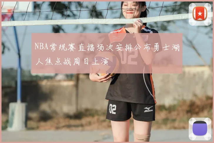 NBA常规赛直播场次安排公布勇士湖人焦点战周日上演